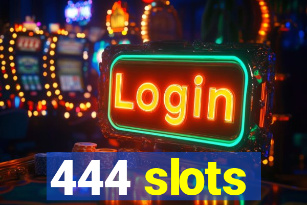 444 slots